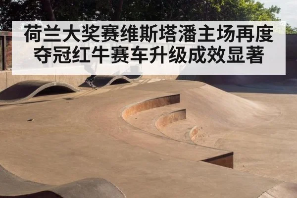荷兰大奖赛维斯塔潘主场再度夺冠红牛赛车升级成效显著