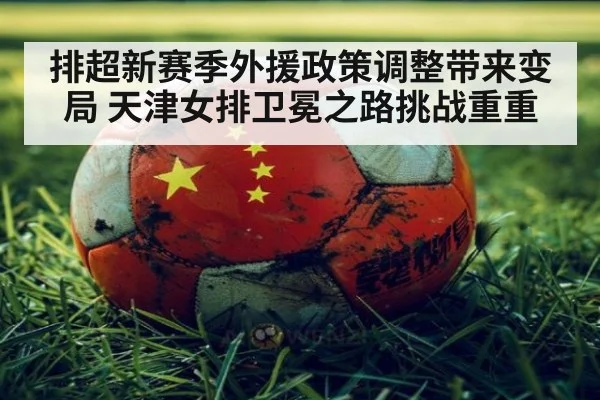 排超新赛季外援政策调整带来变局 天津女排卫冕之路挑战重重